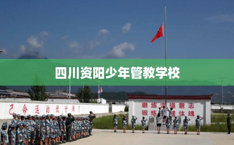四川资阳少年管教学校