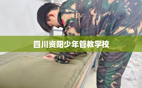 四川资阳少年管教学校