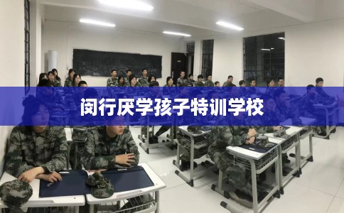 闵行厌学孩子特训学校