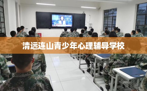 清远连山青少年心理辅导学校