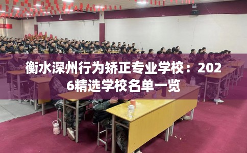 衡水深州行为矫正专业学校:2026精选学校名单一览 衡水深州行为矫正专业学校:2026精选学校名单一览