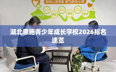 湖北恩施青少年成长学校2026排名速览