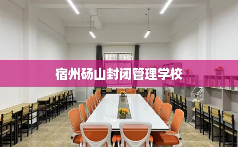 宿州砀山封闭管理学校