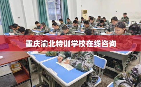 重庆渝北特训学校在线咨询