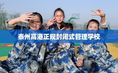 泰州高港正规封闭式管理学校