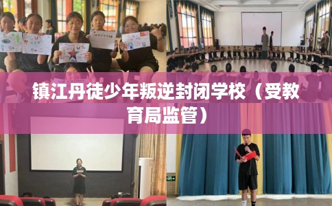 镇江丹徒少年叛逆封闭学校（受教育局监管）