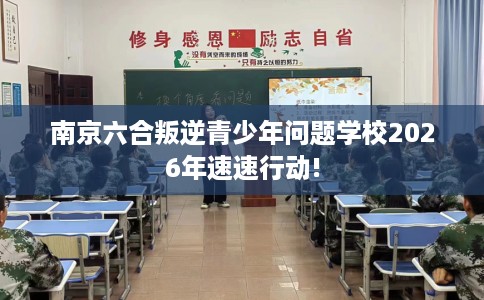 南京六合叛逆青少年问题学校2026年速速行动!