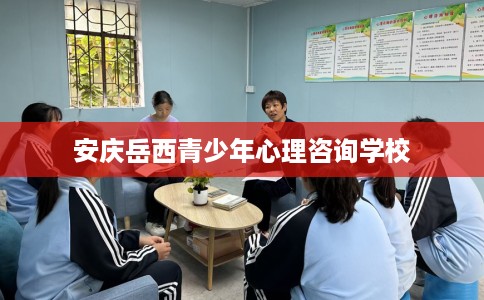 安庆岳西青少年心理咨询学校