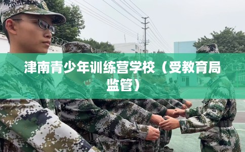 津南青少年训练营学校（受教育局监管）