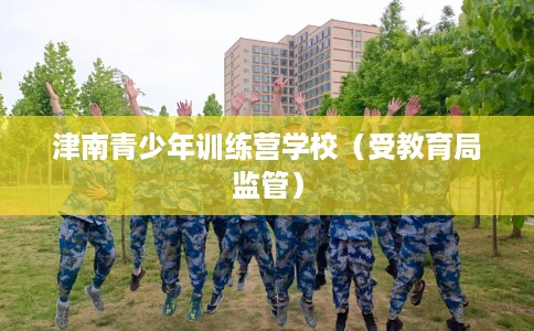 津南青少年训练营学校（受教育局监管）