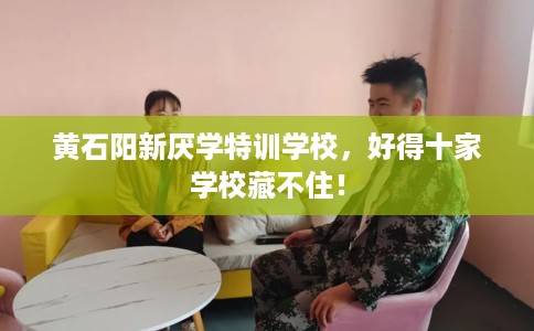 黄石阳新厌学特训学校,好得十家学校藏不住! 黄石阳新厌学特训学校,好得十家学校藏不住!