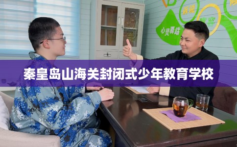 秦皇岛山海关封闭式少年教育学校