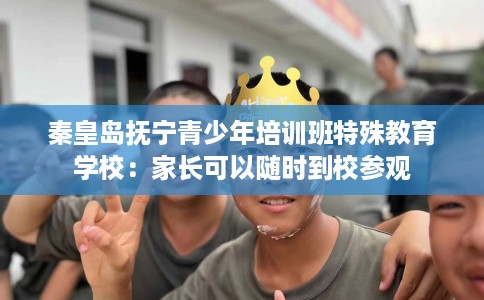 秦皇岛抚宁青少年培训班特殊教育学校：家长可以随时到校参观