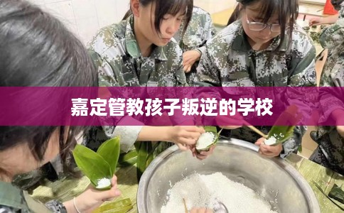 嘉定管教孩子叛逆的学校