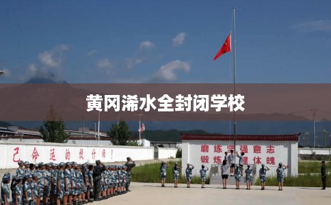 黄冈浠水全封闭学校