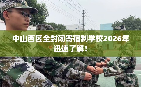 中山西区全封闭寄宿制学校2026年迅速了解！
