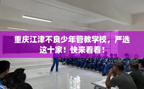 重庆江津不良少年管教学校，严选这十家！快来看看！