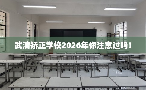 武清矫正学校2026年你注意过吗！