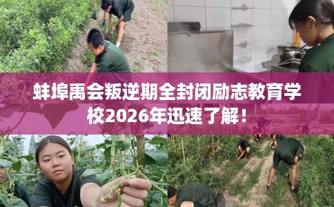 蚌埠禹会叛逆期全封闭励志教育学校2026年迅速了解！