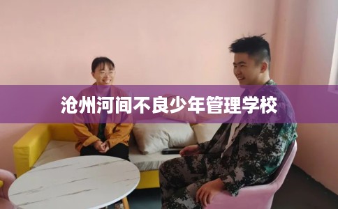 沧州河间不良少年管理学校