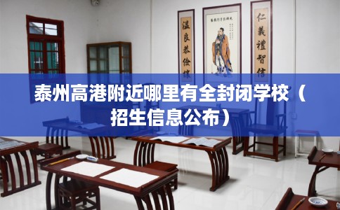 泰州高港附近哪里有全封闭学校（招生信息公布）