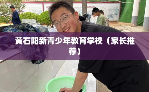 黄石阳新青少年教育学校（家长推荐）