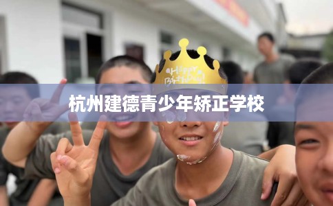 杭州建德青少年矫正学校