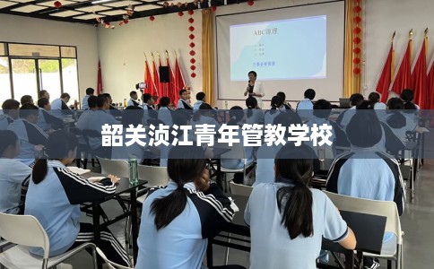 韶关浈江青年管教学校