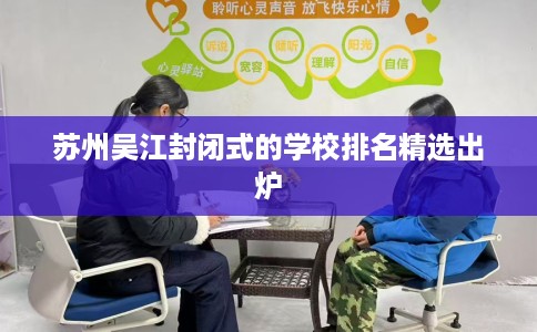 苏州吴江封闭式的学校排名精选出炉