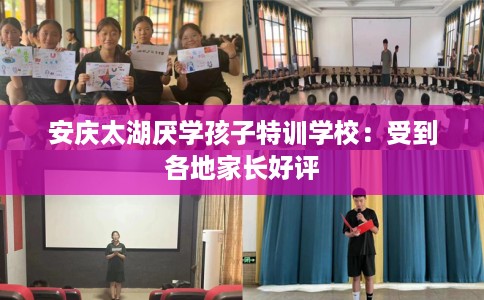 安庆太湖厌学孩子特训学校：受到各地家长好评