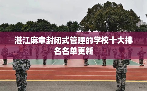 湛江麻章封闭式管理的学校十大排名名单更新