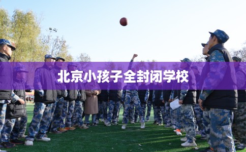 北京小孩子全封闭学校