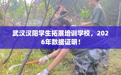 武汉汉阳学生拓展培训学校，2026年数据证明！