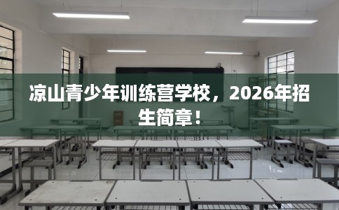 凉山青少年训练营学校，2026年招生简章！