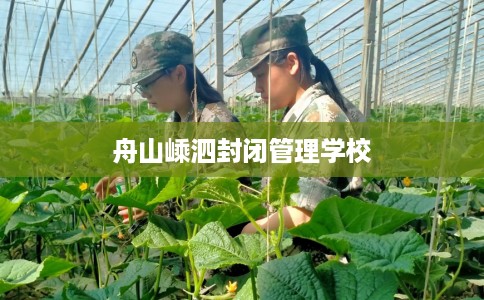 舟山嵊泗封闭管理学校