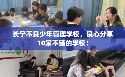 长宁不良少年管理学校，良心分享10家不错的学校！