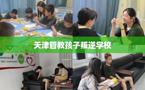 天津管教孩子叛逆学校