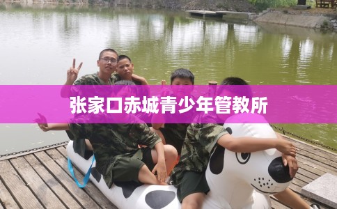 张家口赤城青少年管教所
