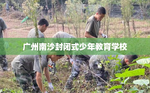 广州南沙封闭式少年教育学校