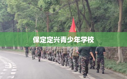 保定定兴青少年学校