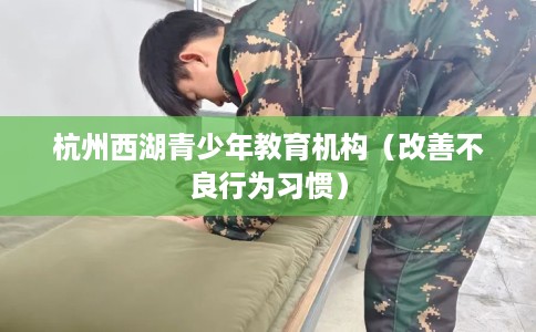 杭州西湖青少年教育机构（改善不良行为习惯）