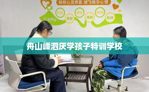 舟山嵊泗厌学孩子特训学校