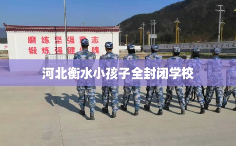河北衡水小孩子全封闭学校