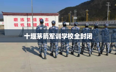 十堰茅箭军训学校全封闭