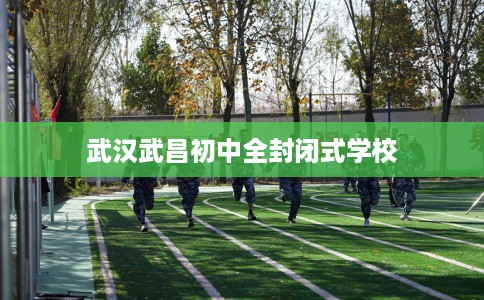 武汉武昌初中全封闭式学校