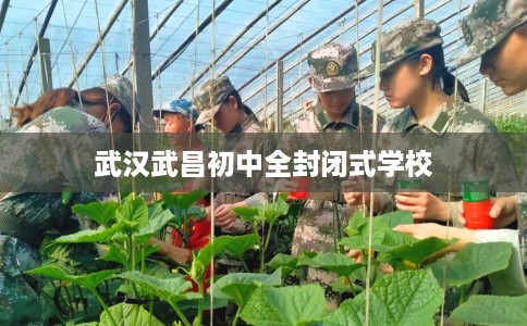 武汉武昌初中全封闭式学校