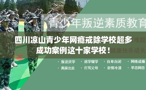 四川凉山青少年网瘾戒除学校超多成功案例这十家学校！