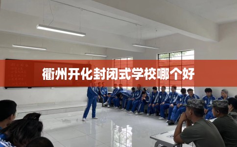 衢州开化封闭式学校哪个好