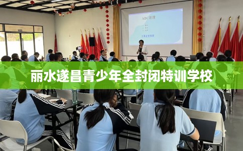 丽水遂昌青少年全封闭特训学校