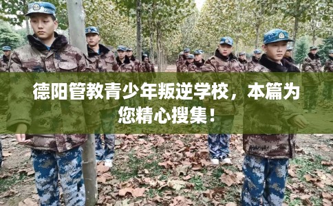 德阳管教青少年叛逆学校，本篇为您精心搜集！